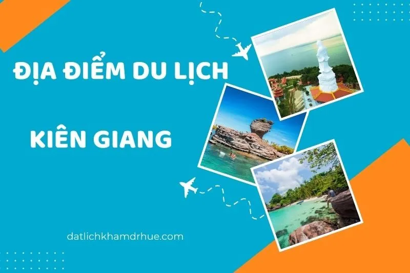 Bật mí 20 địa điểm du lịch Kiên Giang siêu hot bạn phải đến ngay