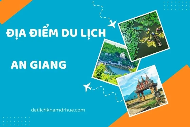 Địa điểm du lịch An Giang nổi tiếng: Gợi ý hấp dẫn không thể bỏ lỡ