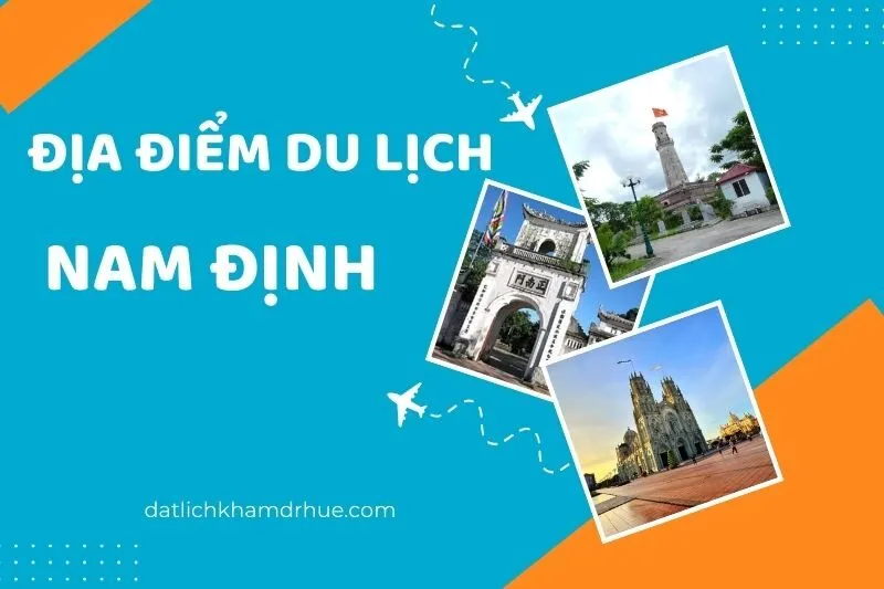 Địa Điểm Du Lịch Nam Định: Khám Phá Vùng Đất Cổ Kính Tham Quan Nổi Bật