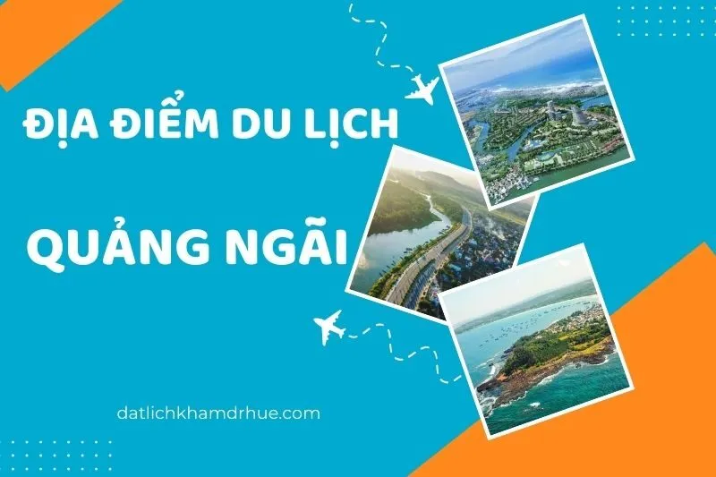 Khám phá 17 địa điểm du lịch Quảng Ngãi đẹp và hoang sơ thu hút khách