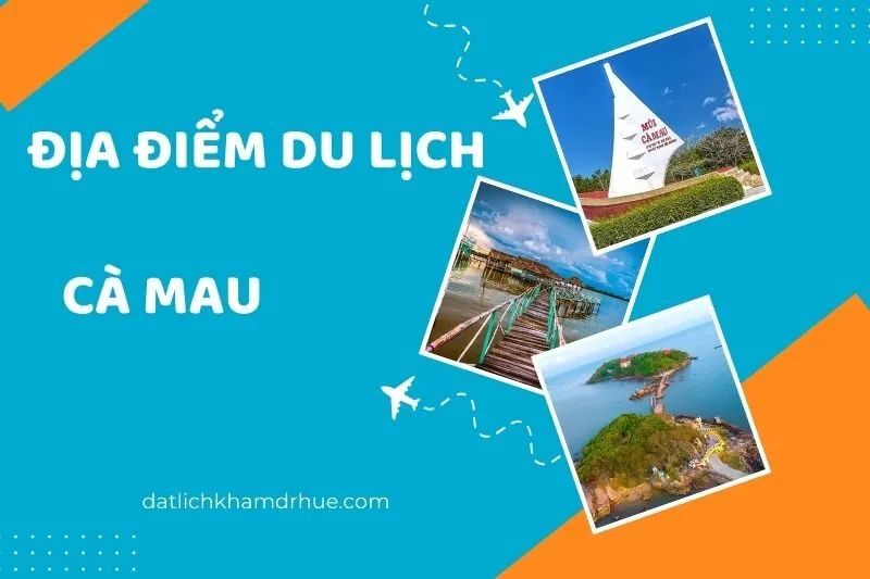 Khám phá 23 địa điểm du lịch Cà Mau đẹp và hành trình miền sông nước