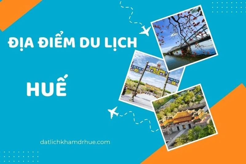 Khám phá 34 địa điểm du lịch Huế đẹp và nổi tiếng không thể bỏ qua