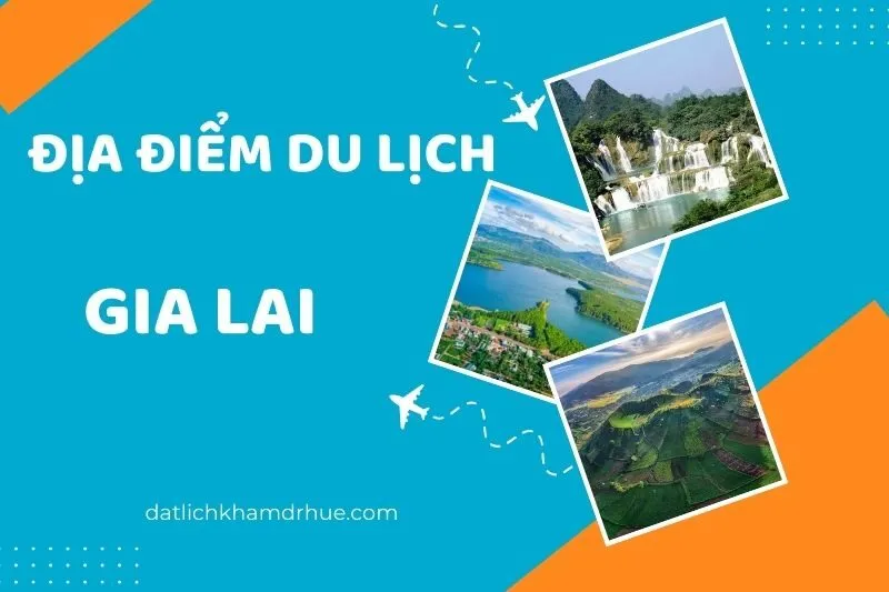 Khám phá 8 địa điểm du lịch Gia Lai nổi bật, đẹp quên lối về