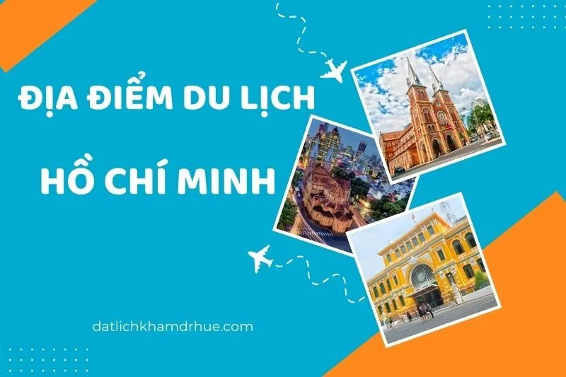 Khám phá các địa điểm du lịch Hồ Chí Minh cực hấp dẫn 2025