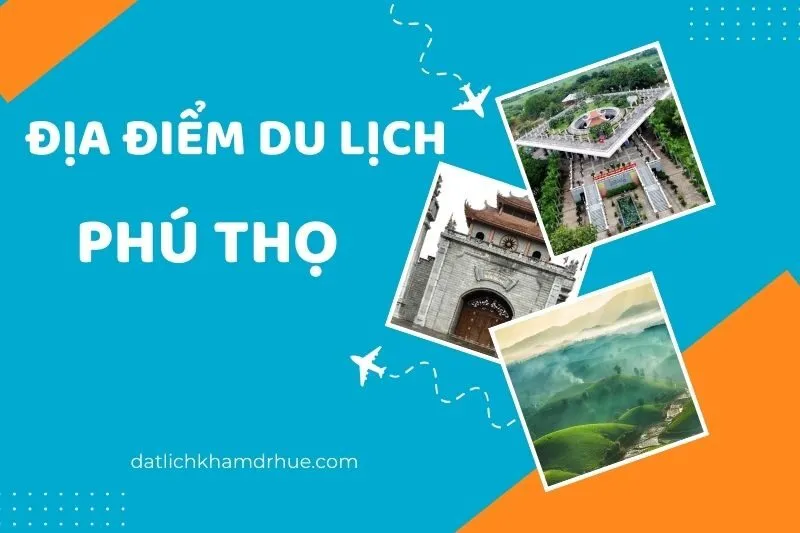Khám Phá Các Địa Điểm Du Lịch Phú Thọ Khiến Bạn Mê Ngay 2025