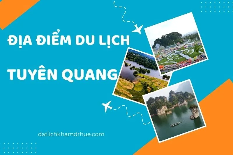 Khám Phá Những Địa Điểm Du Lịch Tuyên Quang Với Vẻ Đẹp Hữu Tình