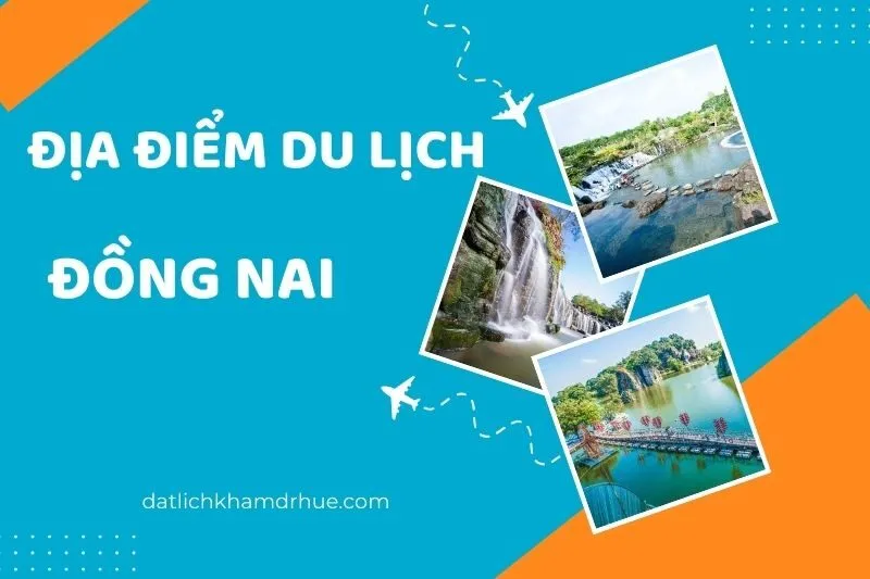 Khám Phá Top 20 + Các Địa Điểm Du Lịch Đồng Nai Hấp Dẫn Nổi Bật 2025