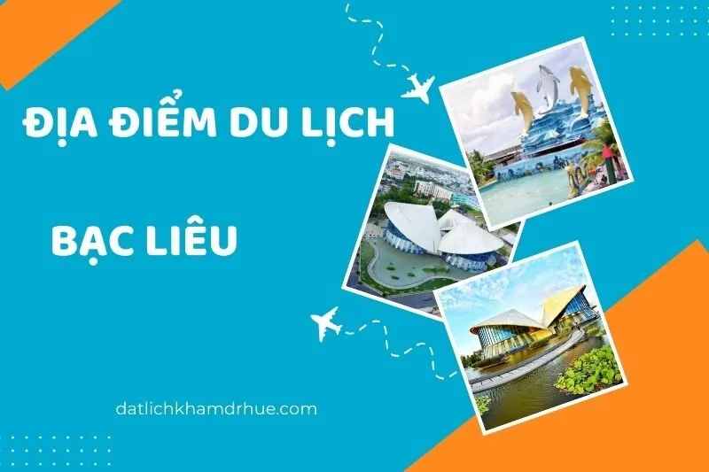 Khám phá top 22 địa điểm du lịch Bạc Liêu hấp dẫn nhất miền Tây