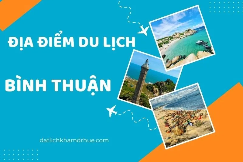 Khám phá top 25 địa điểm du lịch Bình Thuận bạn không thể bỏ qua