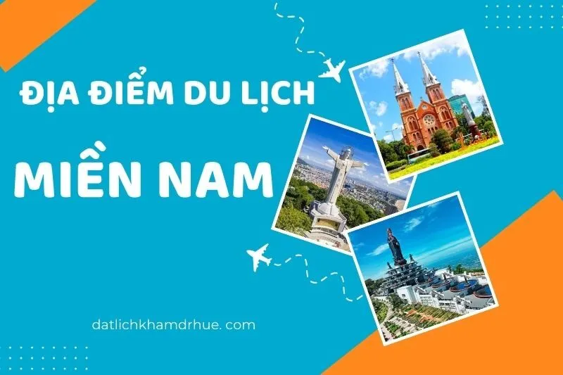 Khám Phá Top Địa Điểm Du Lịch Miền Nam Hấp Dẫn Nhất