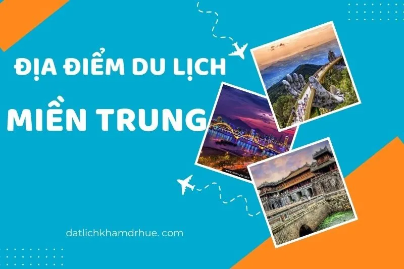 Khám phá Top địa điểm du lịch miền Trung nổi tiếng và hấp dẫn
