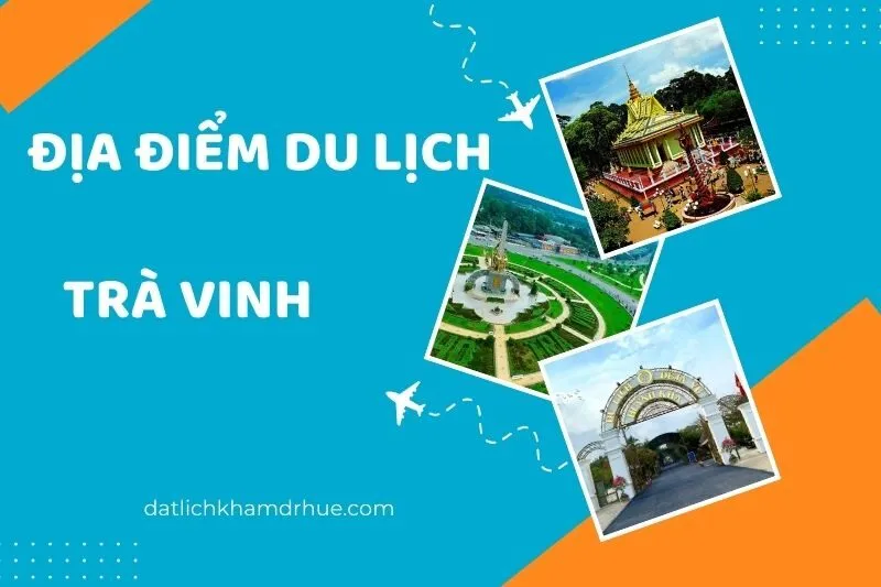 Top 14 địa điểm du lịch Trà Vinh đậm chất văn hóa Khmer cực hấp dẫn