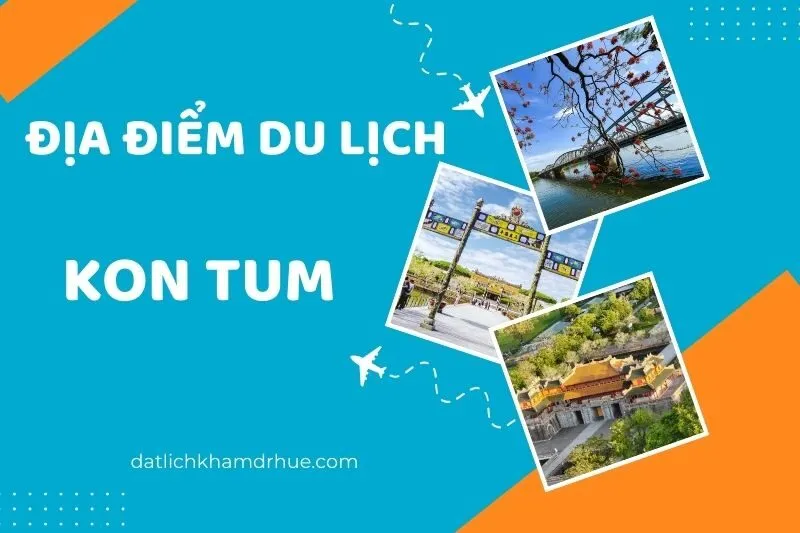 Top 18 Địa Điểm Du Lịch Kon Tum Đẹp Nhất Bạn Không Thể Bỏ Lỡ