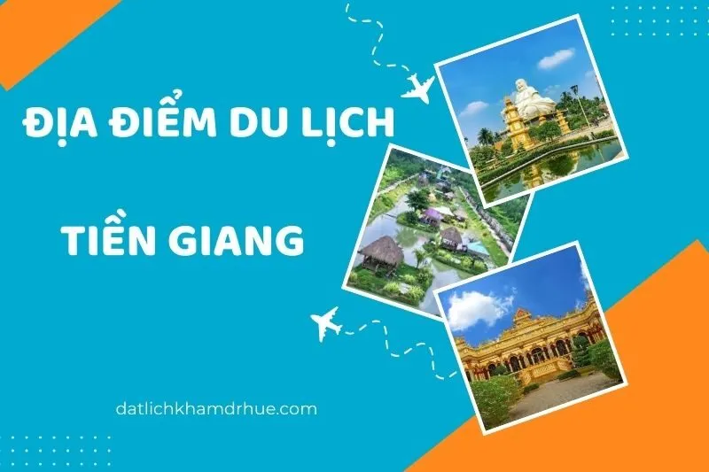 Top 21 địa điểm du lịch Tiền Giang nổi bật: Khám phá vẻ đẹp miền Tây