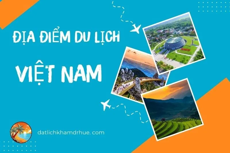 Top 40 + Địa Điểm Du Lịch Việt Nam Tuyệt Đẹp Bạn Nên Khám Phá